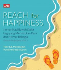 REACH FOR HAPPINESS Komunikasi Bawah Sadar bagi yang Merindukan Rasa Nikmat dan Bahagia (Sebuah penjelajahan diri...)