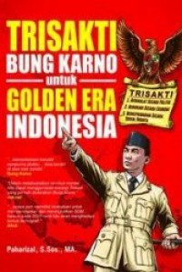 Trisakti Bung Karno Untuk Golden Era Indonesia