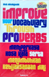 Improve your vocabulary through proverbs : memperkaya kosa kata serta menumbuhkan kebijaksanaan diri