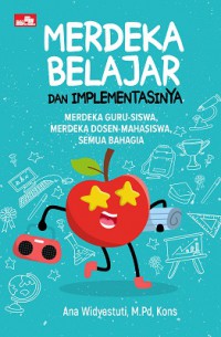 Merdeka Belajar dan Implementasinya: Merdeka Guru-Siswa, Merdeka Dosen-Mahasiswa, Semua Bahagia