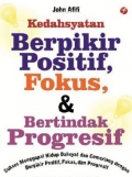 Kedahsyatan Berpikir Positif, Fokus, & Bertindak Progresif