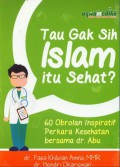 Tau Gak Sih Islam itu Sehat? : 60 Obrolan Ringan tentang Kesehatan bersama dr. Abu